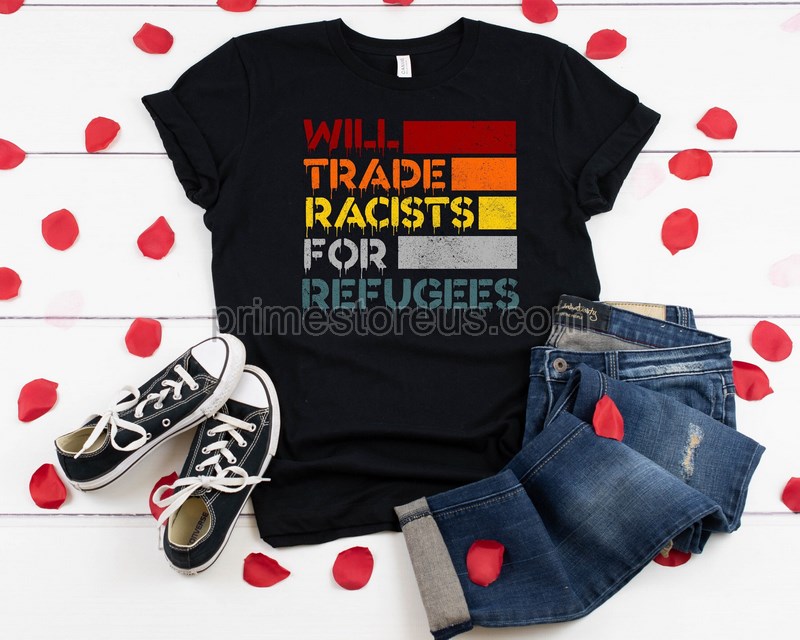 Will Trade Racists For Refugees Anti Racism Shirt Protest Shirt Shirt Refugee Shirt Immigrant Shirt Equality Shirt