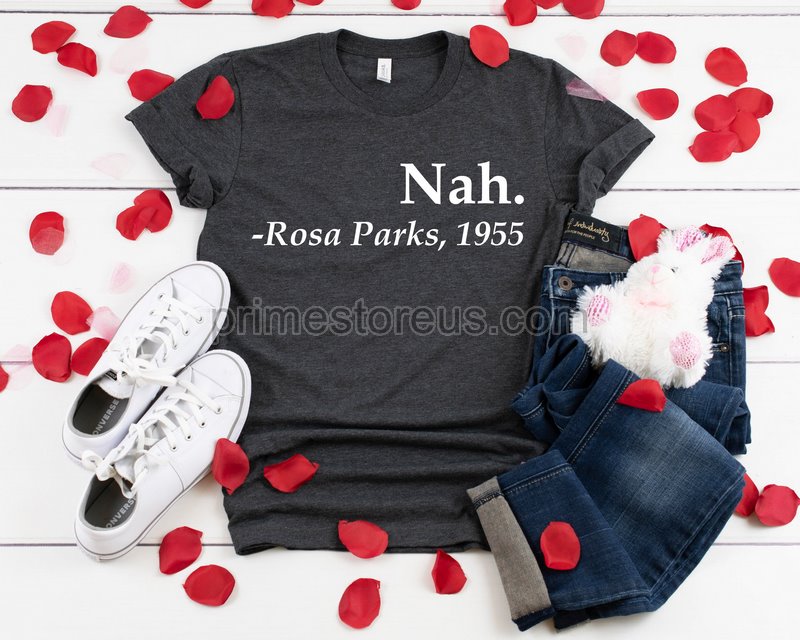 Nah Rosa Parks Shirt Black History Month Funny Rosa Parks Shirt Mlk Social Justice Tee Civil Rights Black Lives Equality T Shirt