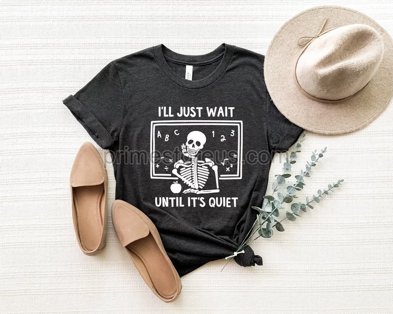 Skeleton Teacher T-shirt Funny Teacher Shirt I'll Just Wait Until Quietteacher Life Shirt Halloween Skeleton Tee Gift For Teachers