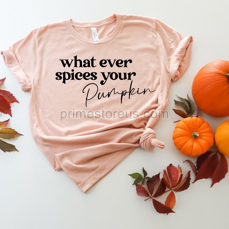 Whatever Spices Your Pumpkin Shirt Pumpkin Spice Shirt Pumpkin Shirt Thanksgiving Shirt Thanksgiving Shirt Halloween Shirtfall Shirt