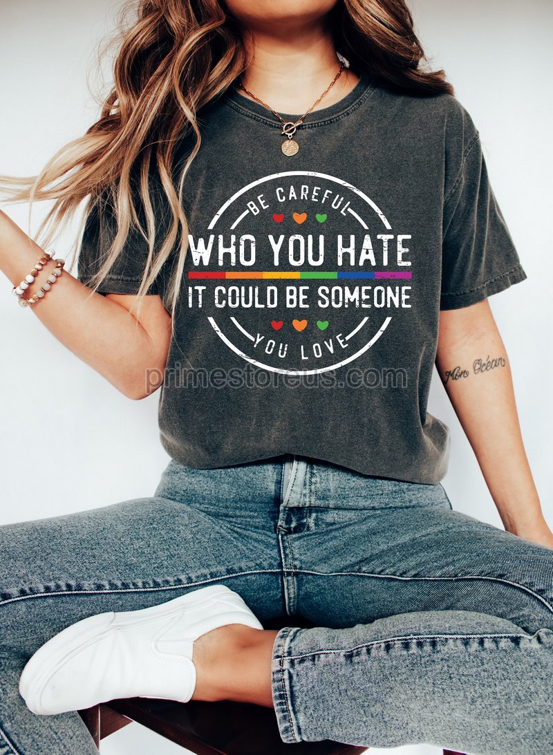 Be Careful Who You Hate It Could Be Someone You Love T-shirt Pride Rainbow Shirt Equality Pride Shirt Lgbt Pride Shirt Lgbtq Shirt