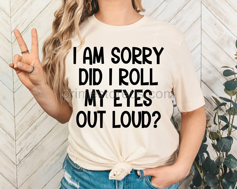 I'm Sorry Did I Roll My Eyes Out Loud Funny Shirt For Men Fathers Day Gift Husband Gift Sarcastic Gift Funny Gifts For Friends