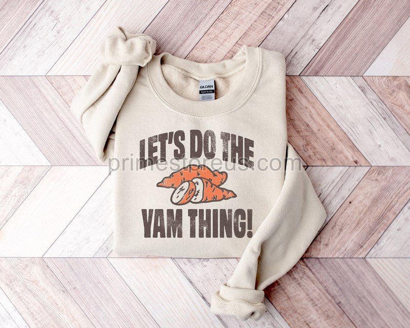 Let's Do The Yam Thing Sweatshirtthankful Shirt Thanksgiving Giftsthanksgiving Dinner Thanksgiving Teesfunny Thanksgiving Sweatshirt