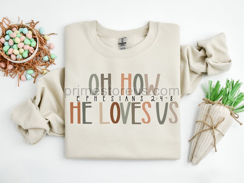 Oh How He Loves Us Shirtjesus Loves Usephesians 2 4-8easter Jesus Shirtbible Verse Shirtchristian Easter Appareleaster Religious Shirt