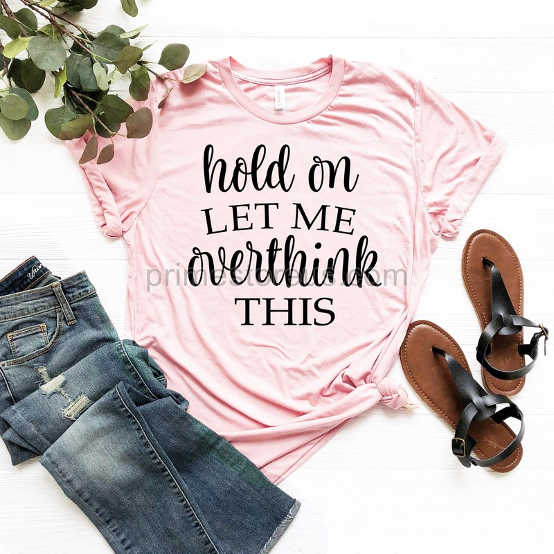 Hold On Let Me Overthink This Shirt Funny Sarcastic Shirt Funny Shirt Everyday T-shirt Workout Shirt Awkward T-shirt Overthink Shirt