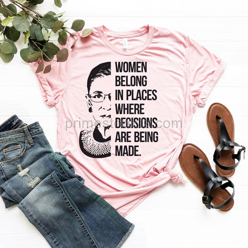 Women Belong In All Places Where Decisions Are Being Made Ruth Bader Ginsburg Shirt Feminist Shirt Girl Power Christmas Gift Idea Rbg