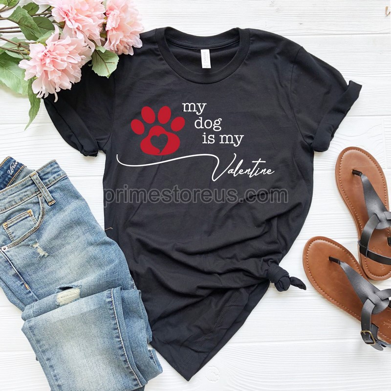 My Dog Is My Valentine Shirt Dog Lover Shirt Funny Valentine's Shirt Valentine's Day Shirt Dog Mom Shirt Dog Lover Gift