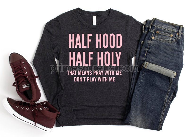 Half Hood Half Holy Shirt That Means Pray With Me Funny Long Sleevehalf Hood Half Holy Pray With Me Don't Play