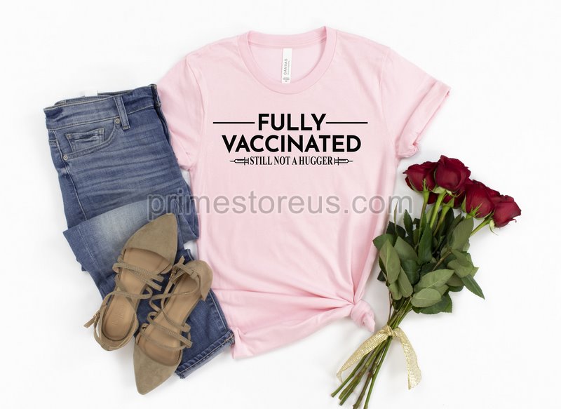 Fully Vaccinated Still Not A Hugger Shirt Vaccinated Af Shirt Vaccine Shirt Vaccinated Shirt Vaccine Shirt Covid 19 Vaccine Shirt